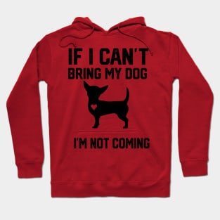 Chihuahua If I Can't Bring My Dog I'm Not coming Hoodie